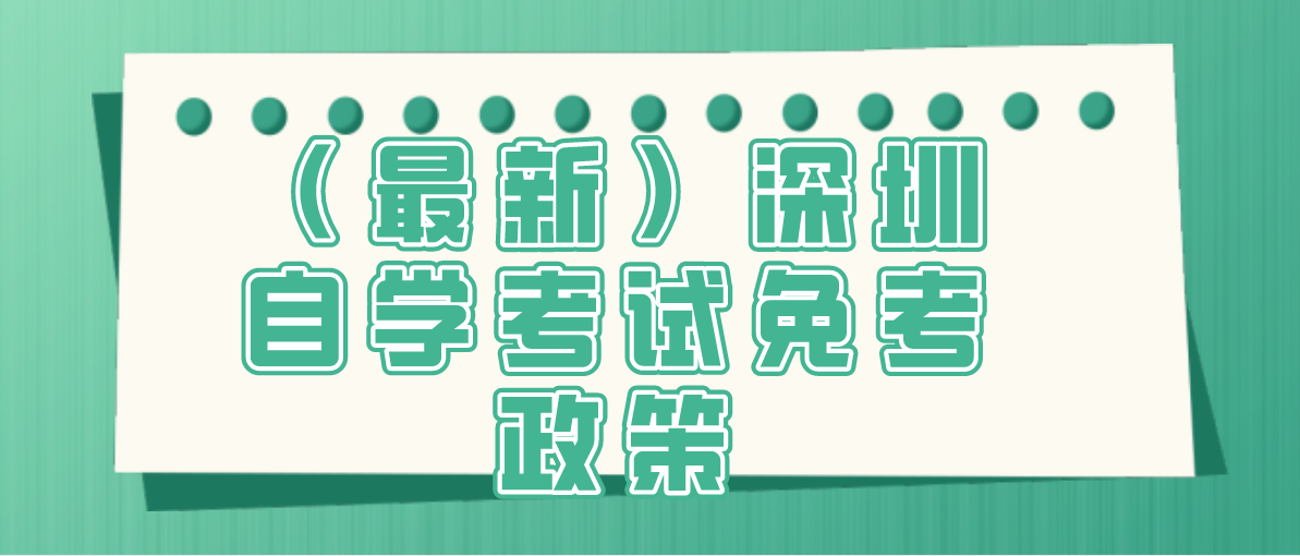 (最新)深圳自学考试免考政策(图1) (最新)深圳自学考试免考政策