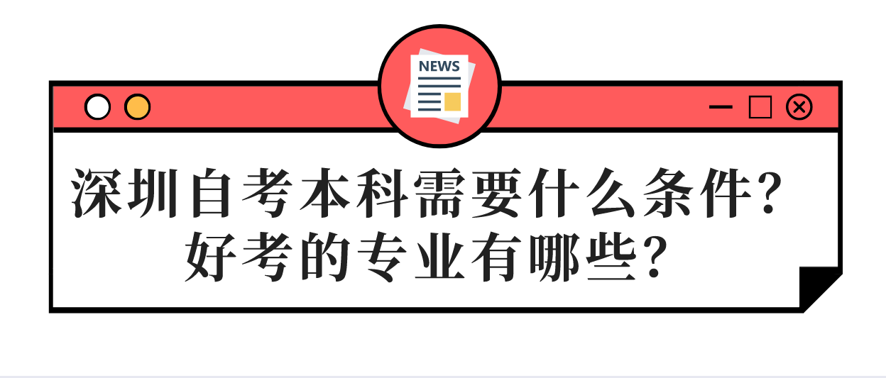 深圳自考本科需要什么条件？好考的专业有哪些？