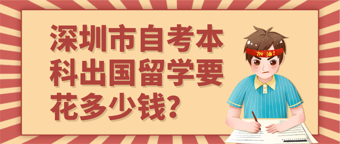 深圳市自考本科出国留学要花多少钱？