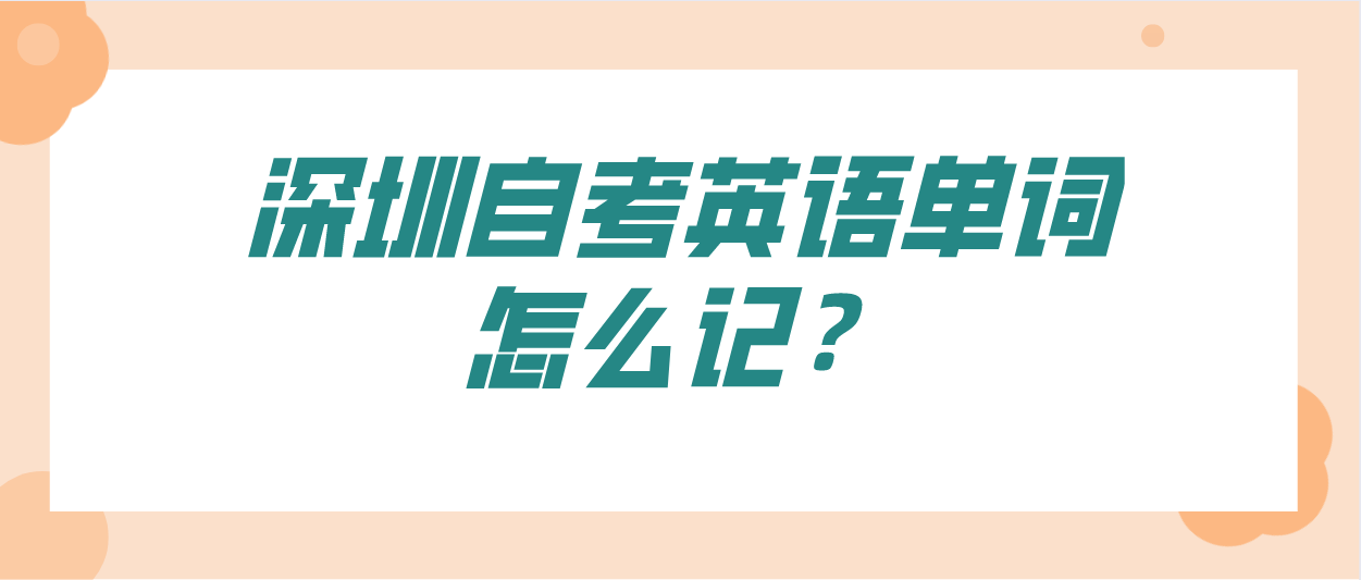深圳自考英语单词怎么记？
