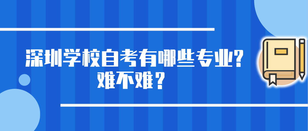 深圳学校自考有哪些专业?难不难？