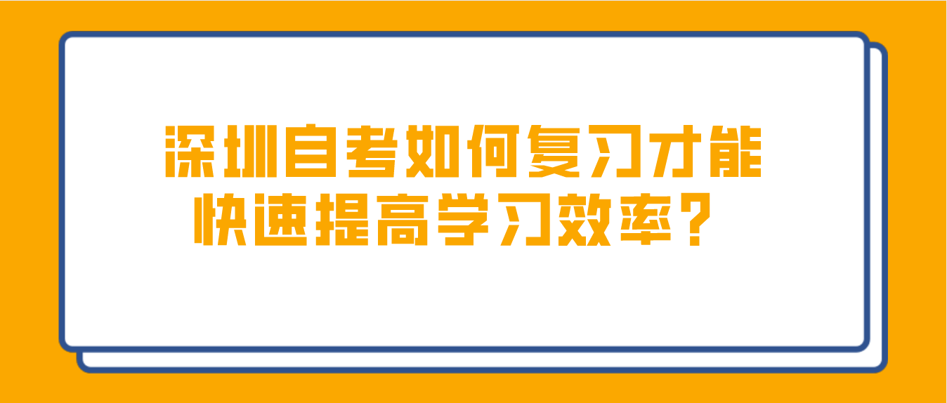 深圳自考如何复习才能快速提高学习效率？