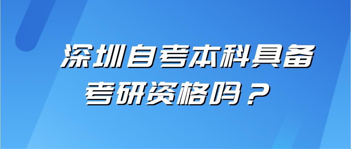深圳自考本科具备考研资格吗?(图1) 深圳自考本科具备考研资格吗?(图1)