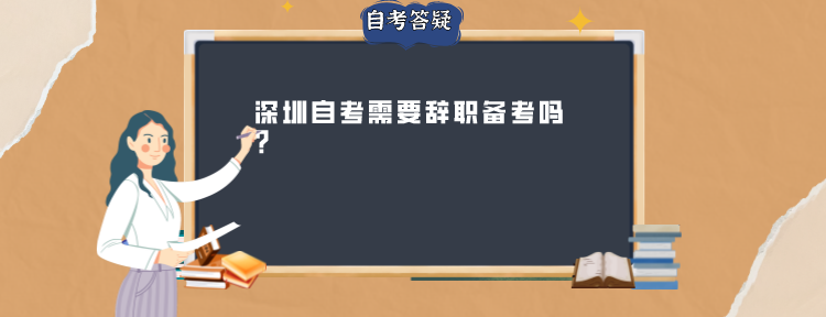 深圳自考需要辞职备考吗?