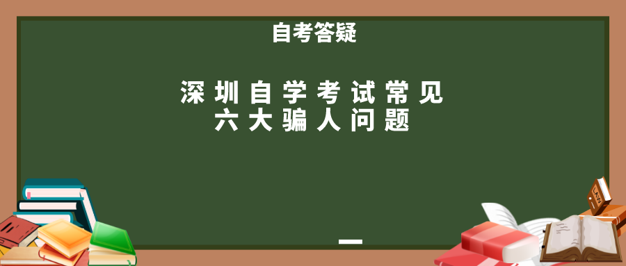 深圳自学考试常见六大骗人问题