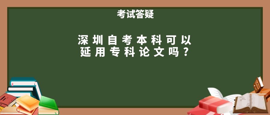 深圳自考本科可以延用专科论文吗?