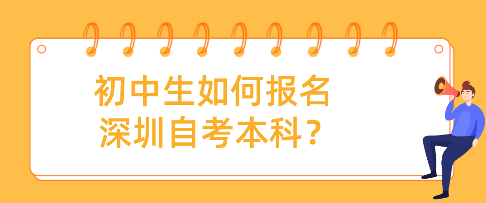 初中生如何报名深圳自考本科？