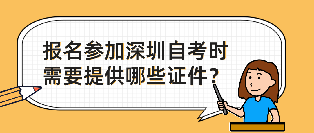 报名参加深圳自考时需要提供哪些证件? 报名参加深圳自考时需要提供哪些证件?