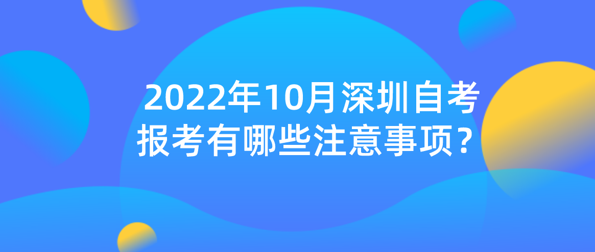 2022年10月深圳自考报考有哪些注意事项？
