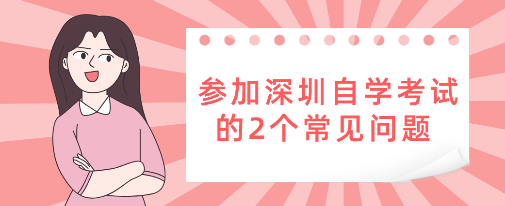 参加深圳自学考试的2个常见问题 参加深圳自学考试的2个常见问题