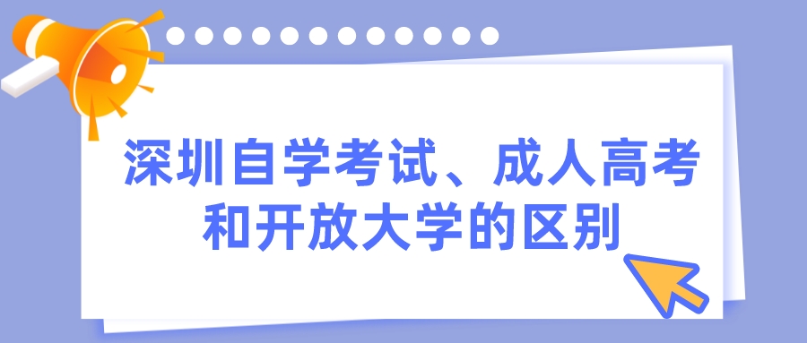 深圳自学考试、成人高考和开放大学的区别 深圳自学考试、成人高考和开放大学的区别