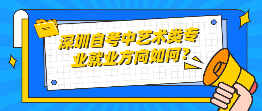 深圳自考中艺术类专业就业方向如何？