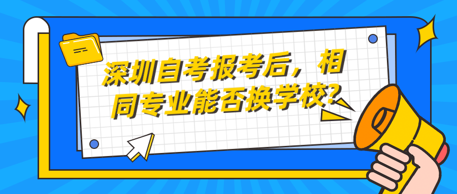 深圳自考报考后，相同专业能否换学校?