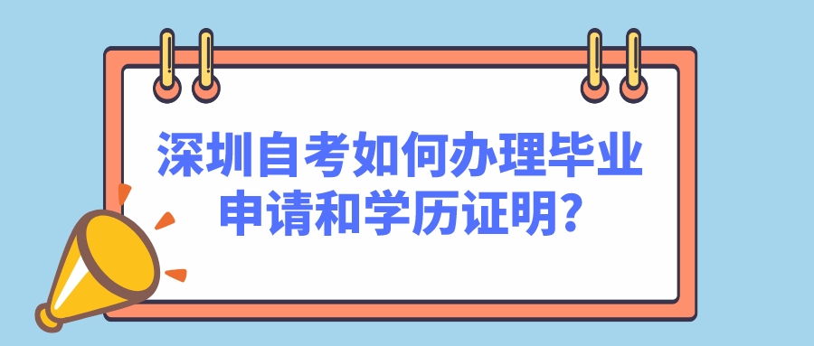 深圳自考如何办理毕业申请和学历证明?