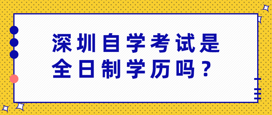 深圳自学考试是全日制学历吗？
