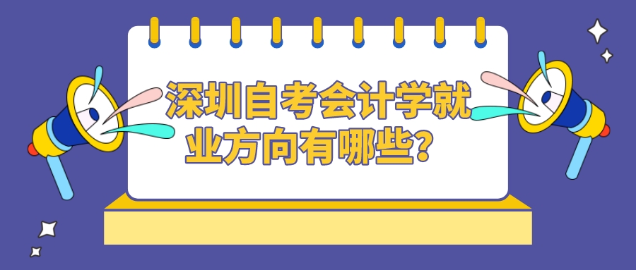 深圳自考会计学就业方向有哪些？