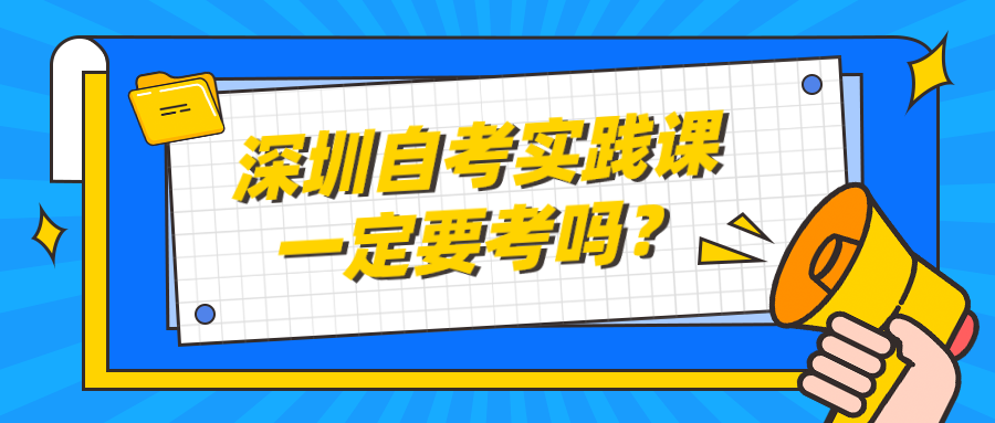 深圳自考实践课一定要考吗？