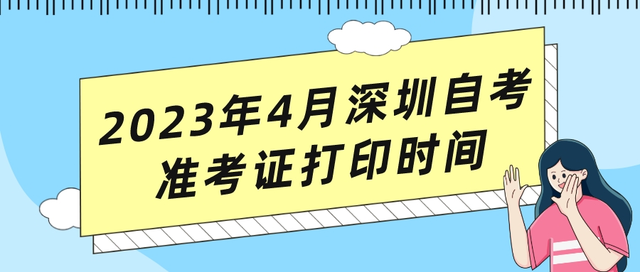 2023年4月深圳自考准考证打印时间