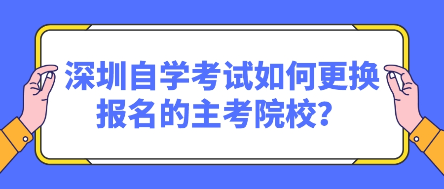 深圳自学考试如何更换报名的主考院校？
