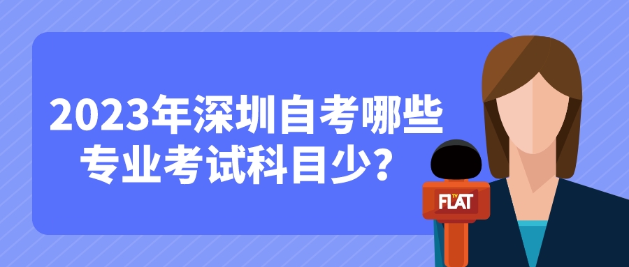 2023年深圳自考哪些专业考试科目少？