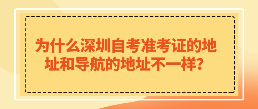 为什么深圳自考准考证的地址和导航的地址不一样? 为什么深圳自考准考证的地址和导航的地址不一样?