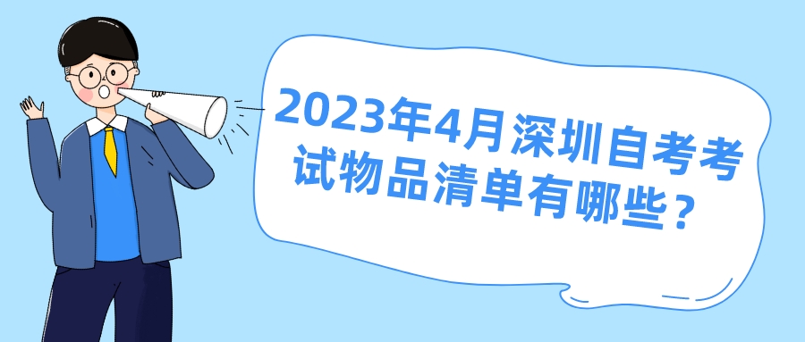 2023年4月深圳自考考试物品清单有哪些? 2023年4月深圳自考考试物品清单有哪些?