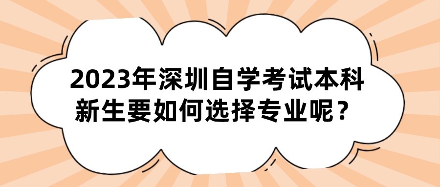 2023年深圳自学考试本科新生要如何选择专业呢？