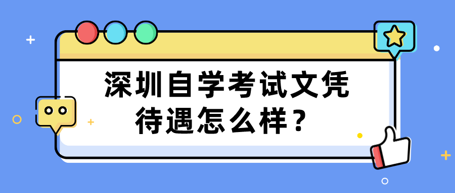 深圳自学考试文凭待遇怎么样? 深圳自学考试文凭待遇怎么样?