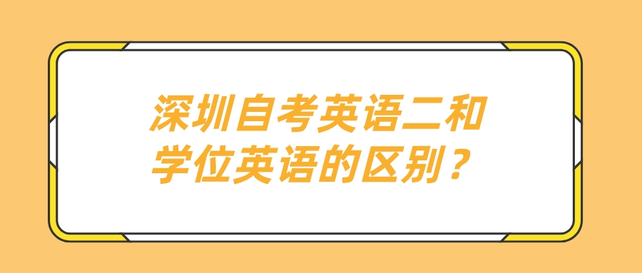 深圳自考英语二和学位英语的区别? 深圳自考英语二和学位英语的区别?
