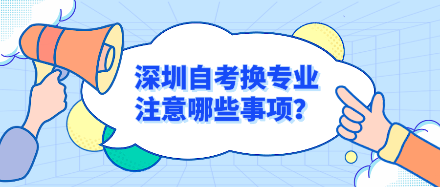 深圳自考换专业注意哪些事项？