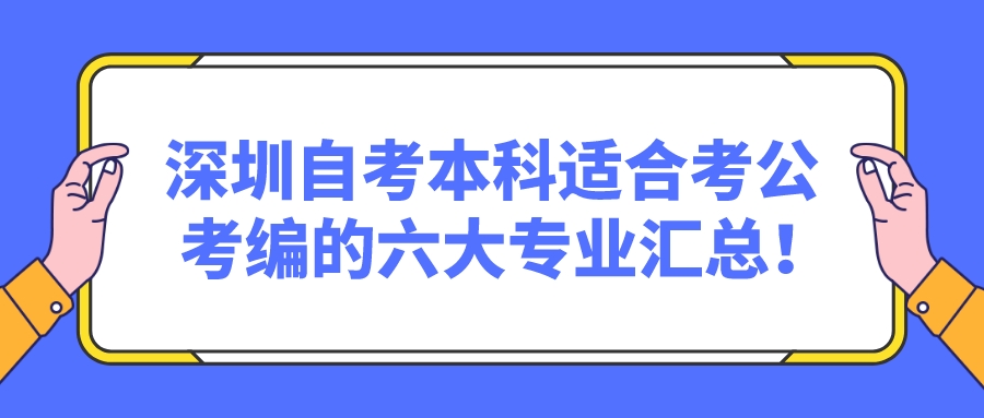 深圳自考本科适合考公考编的六大专业汇总! 深圳自考本科适合考公考编的六大专业汇总!