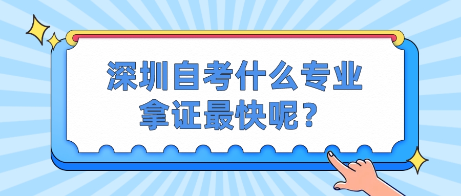 深圳自考什么专业拿证最快呢？