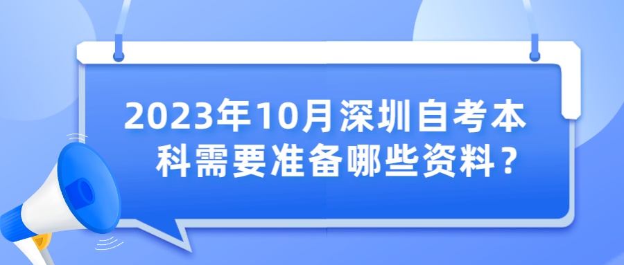 2023年10月深圳自考本科需要准备哪些资料？