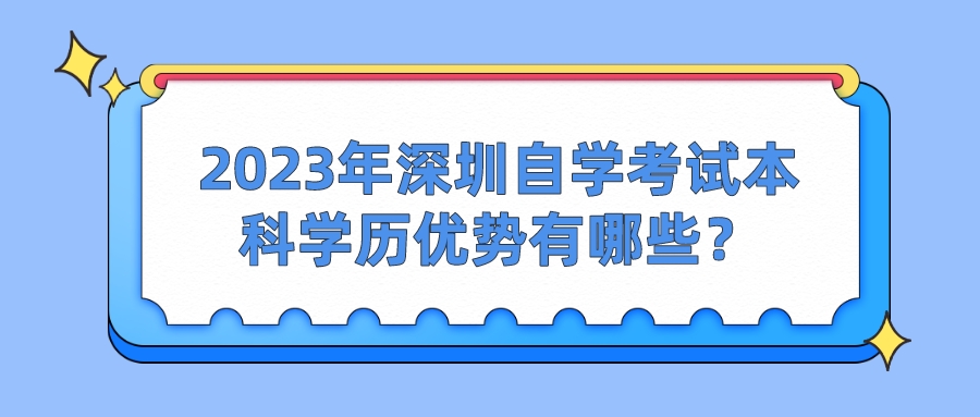 2023年深圳自学考试本科学历优势有哪些？