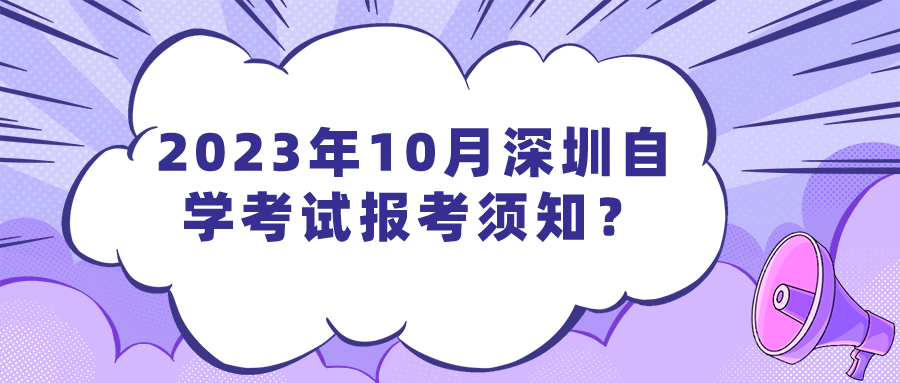 2023年10月深圳自学考试报考须知? 2023年10月深圳自学考试报考须知?