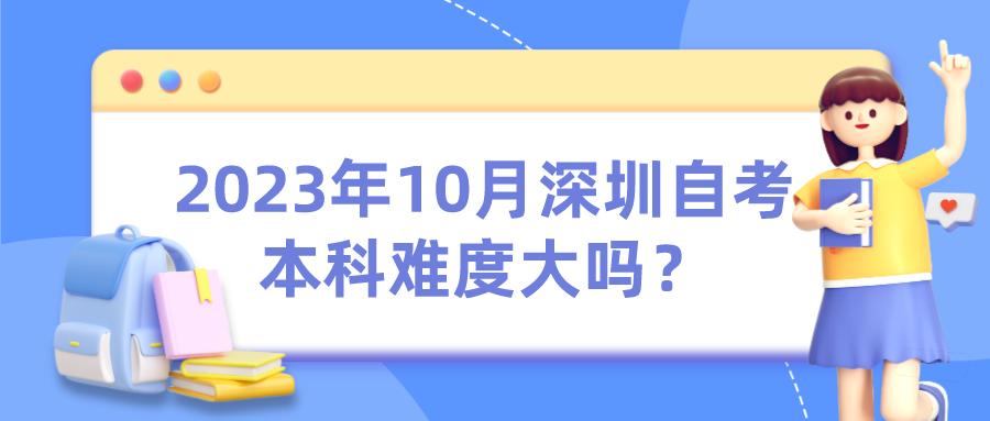 2023年10月深圳自考本科难度大吗? 2023年10月深圳自考本科难度大吗?