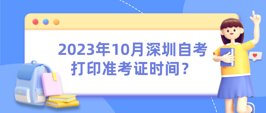 2023年10月深圳自考打印准考证时间? 2023年10月深圳自考打印准考证时间?