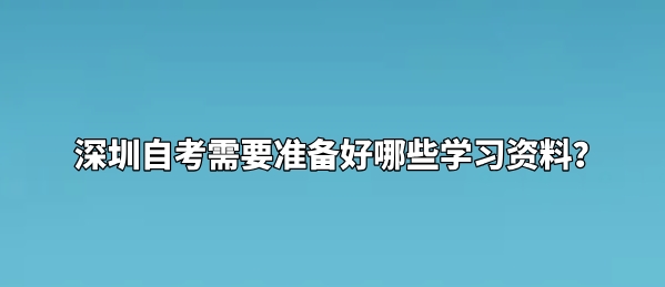 深圳自考需要准备好哪些学习资料？