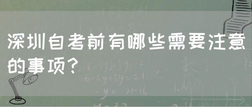 深圳自考前有哪些需要注意的事项?(图1) 深圳自考前有哪些需要注意的事项?(图1)