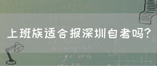 上班族适合报深圳自考吗?(图1) 上班族适合报深圳自考吗?(图1)