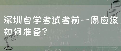 深圳自学考试考前一周应该如何准备?(图1) 深圳自学考试考前一周应该如何准备?(图1)