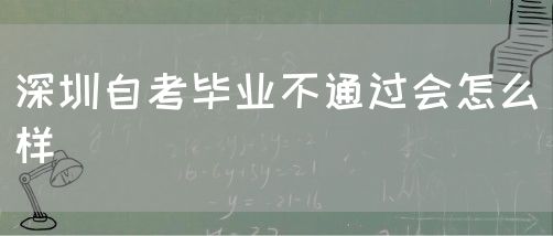 深圳自考毕业不通过会怎么样(图1) 深圳自考毕业不通过会怎么样(图1)