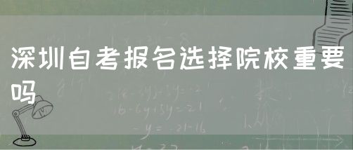 深圳自考报名选择院校重要吗(图1) 深圳自考报名选择院校重要吗(图1)