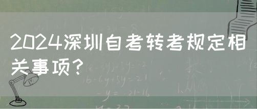 2024深圳自考转考规定相关事项？(图1)