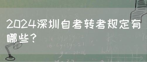 2024深圳自考转考规定有哪些？(图1)