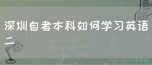 深圳自考本科如何学习英语二(图1) 深圳自考本科如何学习英语二(图1)