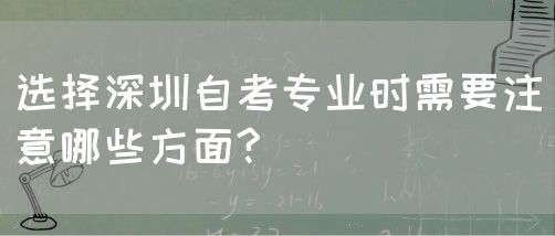 选择深圳自考专业时需要注意哪些方面?(图1)