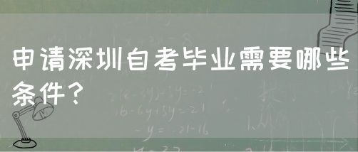 申请深圳自考毕业需要哪些条件？(图1)