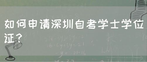 如何申请深圳自考学士学位证?(图1) 如何申请深圳自考学士学位证?(图1)