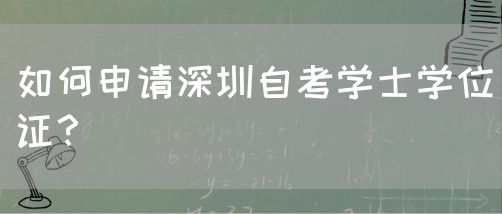 如何申请深圳自考学士学位证？(图1)
